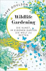 Hanser - Dave Goulson: "Wildlife Gardening. Die Kunst, im eigenen Garten die Welt zu retten." 